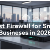 Best Firewall for Small Businesses in 2026